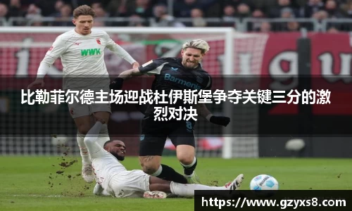 比勒菲尔德主场迎战杜伊斯堡争夺关键三分的激烈对决